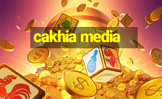 cakhia media