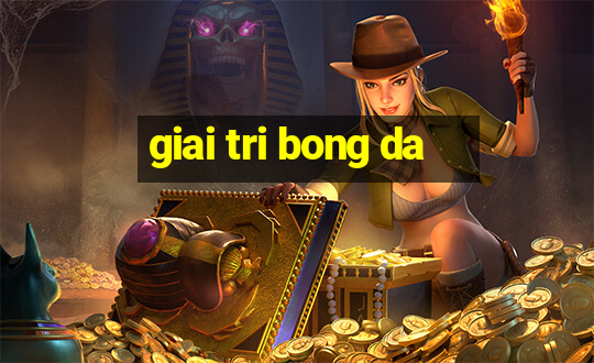 giai tri bong da