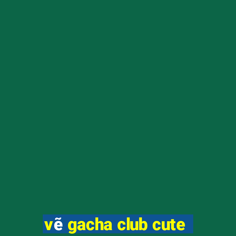 vẽ gacha club cute