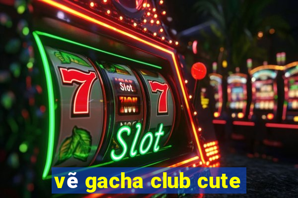 vẽ gacha club cute