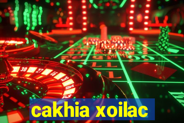 cakhia xoilac