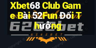 Xbet68 Club Game Bài 52Fun Đổi Thưởng