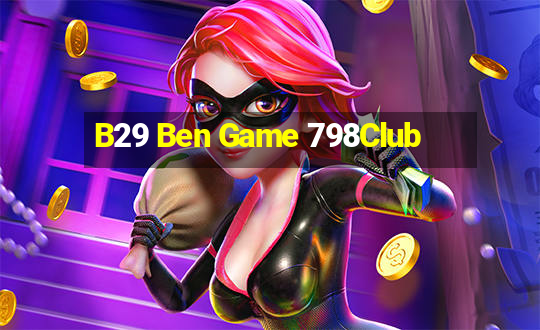 B29 Ben Game 798Club