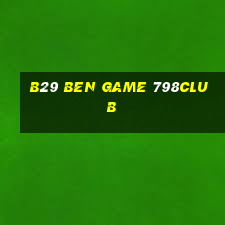 B29 Ben Game 798Club