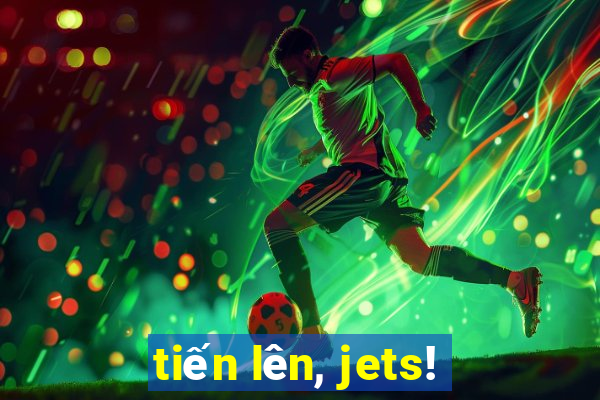 tiến lên, jets!