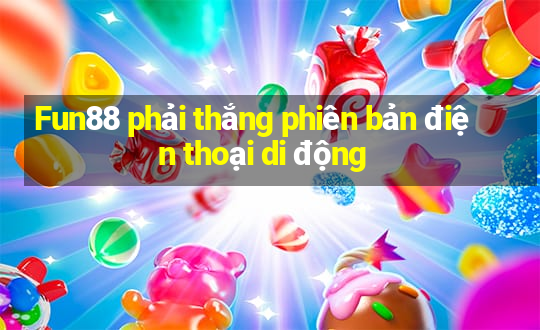 Fun88 phải thắng phiên bản điện thoại di động