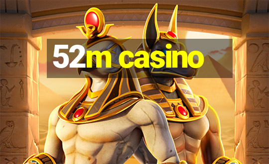 52m casino