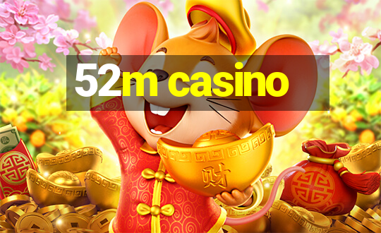 52m casino