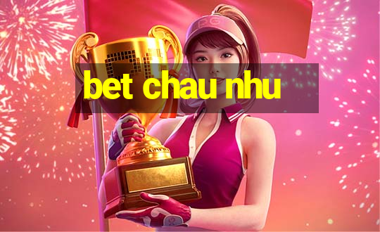 bet chau nhu