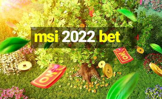 msi 2022 bet