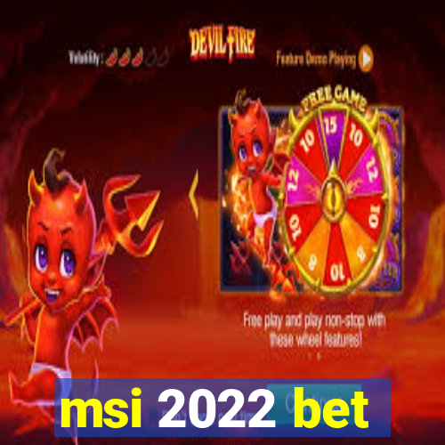 msi 2022 bet