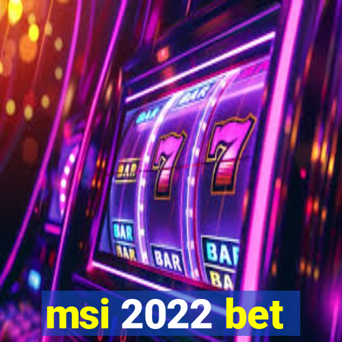 msi 2022 bet