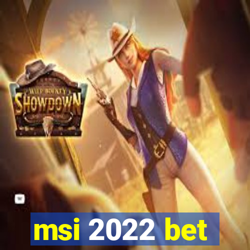 msi 2022 bet