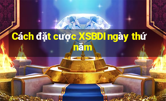 Cách đặt cược XSBDI ngày thứ năm