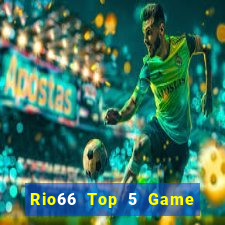 Rio66 Top 5 Game Đánh Bài Đổi Thưởng