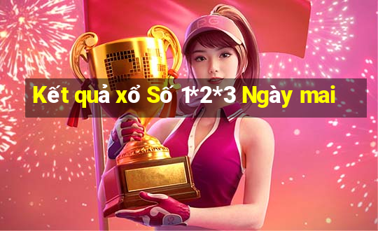 Kết quả xổ Số 1*2*3 Ngày mai