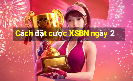 Cách đặt cược XSBN ngày 2