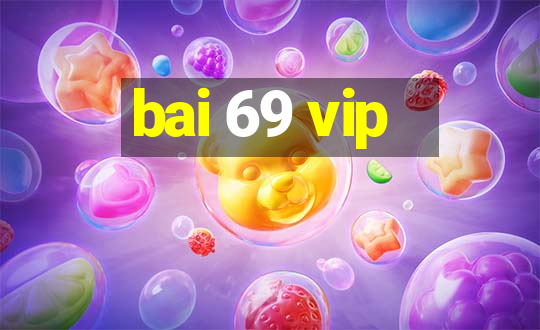 bai 69 vip