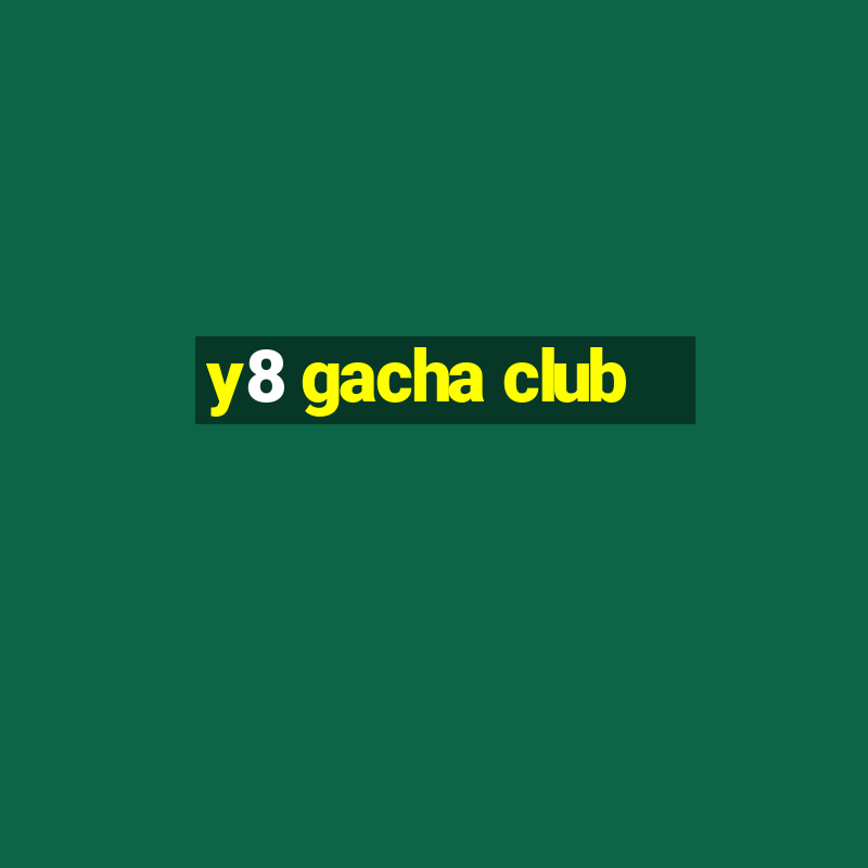 y8 gacha club