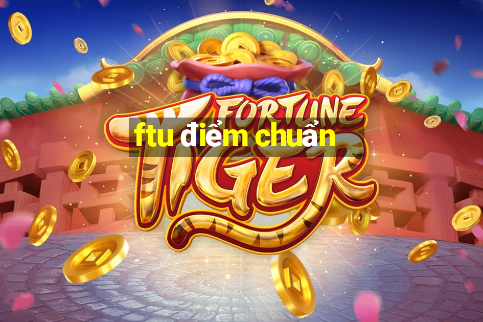 ftu điểm chuẩn