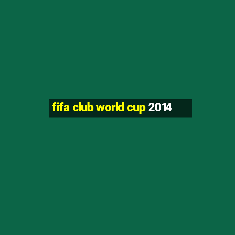 fifa club world cup 2014