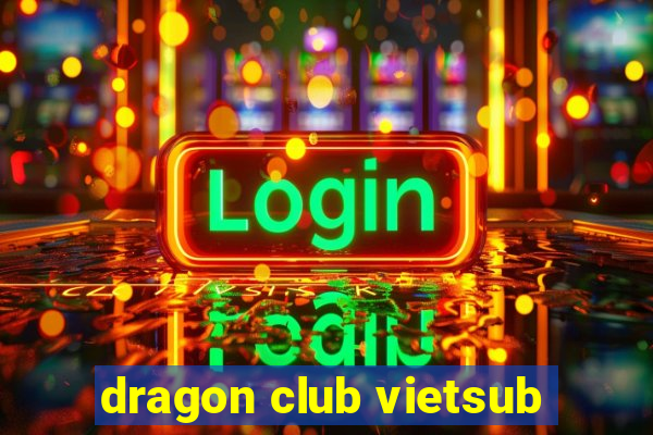 dragon club vietsub