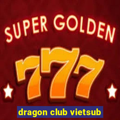 dragon club vietsub