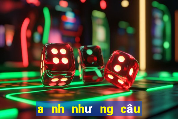 a nh như ng câu no i bâ t hu