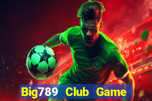 Big789 Club Game Bài Bốc Club