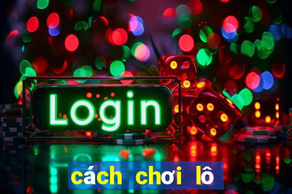 cách chơi lô xiên hiệu quả