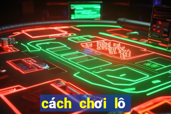 cách chơi lô xiên hiệu quả