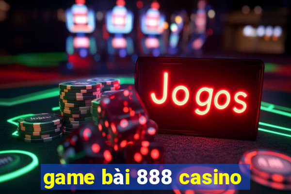 game bài 888 casino