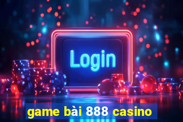 game bài 888 casino