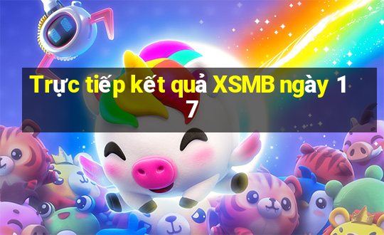 Trực tiếp kết quả XSMB ngày 17