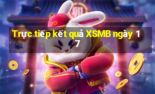 Trực tiếp kết quả XSMB ngày 17