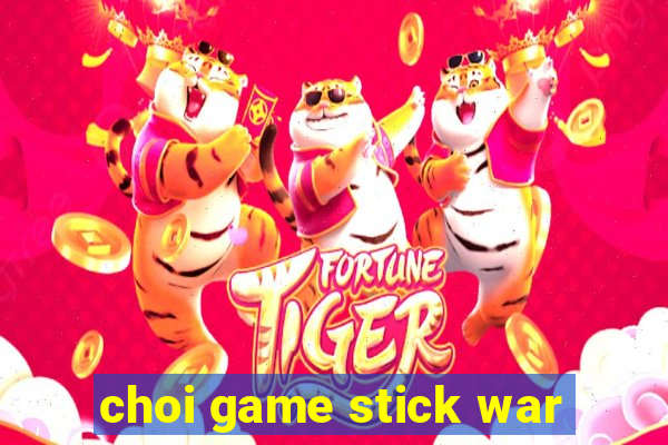 choi game stick war