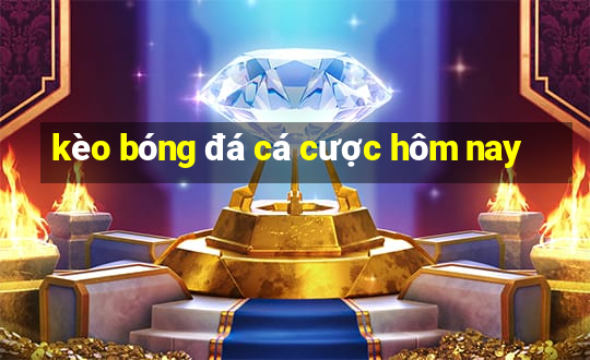 kèo bóng đá cá cược hôm nay