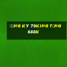 Đăng ký 79King Tặng 688k