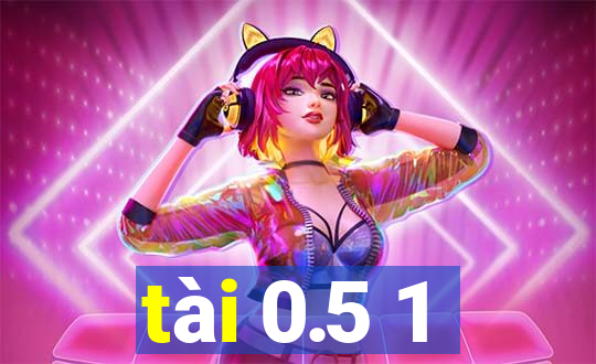 tài 0.5 1