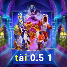 tài 0.5 1