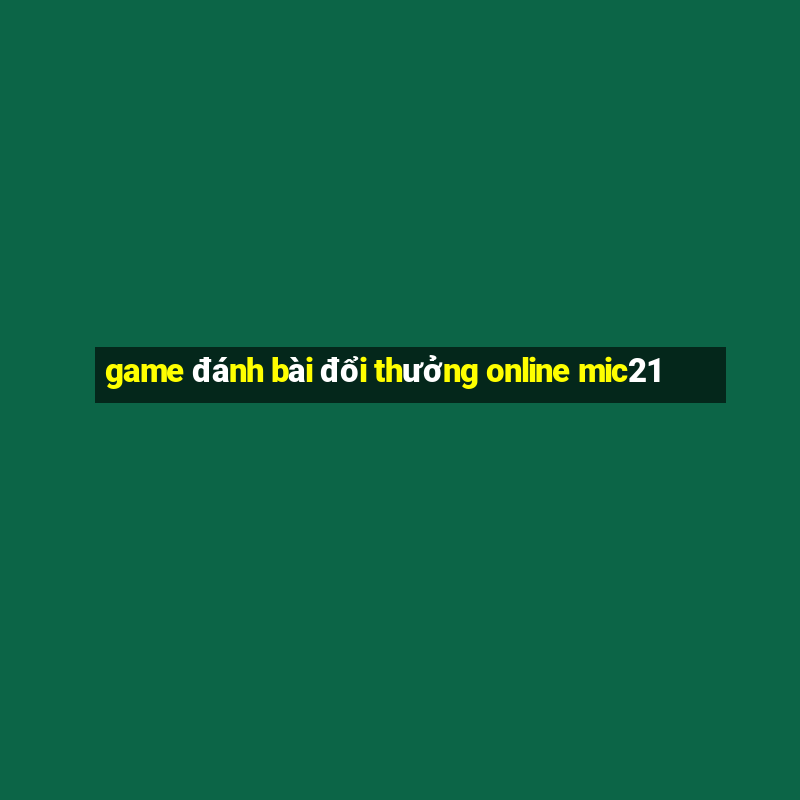 game đánh bài đổi thưởng online mic21