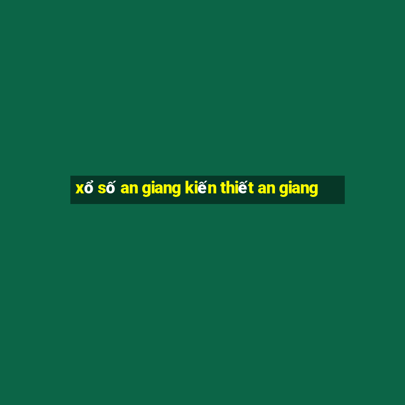 xổ số an giang kiến thiết an giang