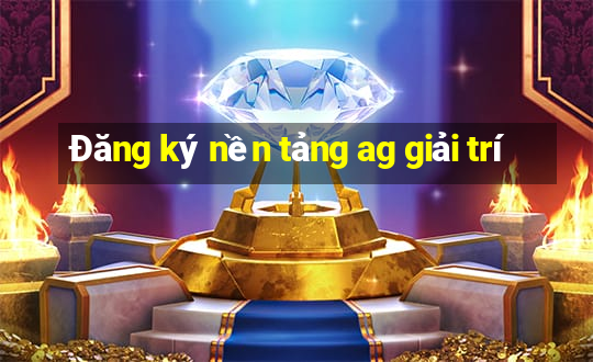 Đăng ký nền tảng ag giải trí