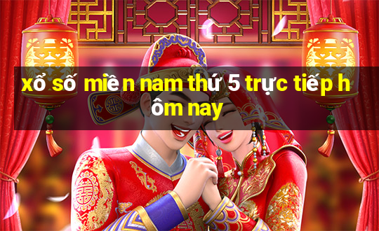 xổ số miền nam thứ 5 trực tiếp hôm nay