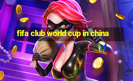 fifa club world cup in china