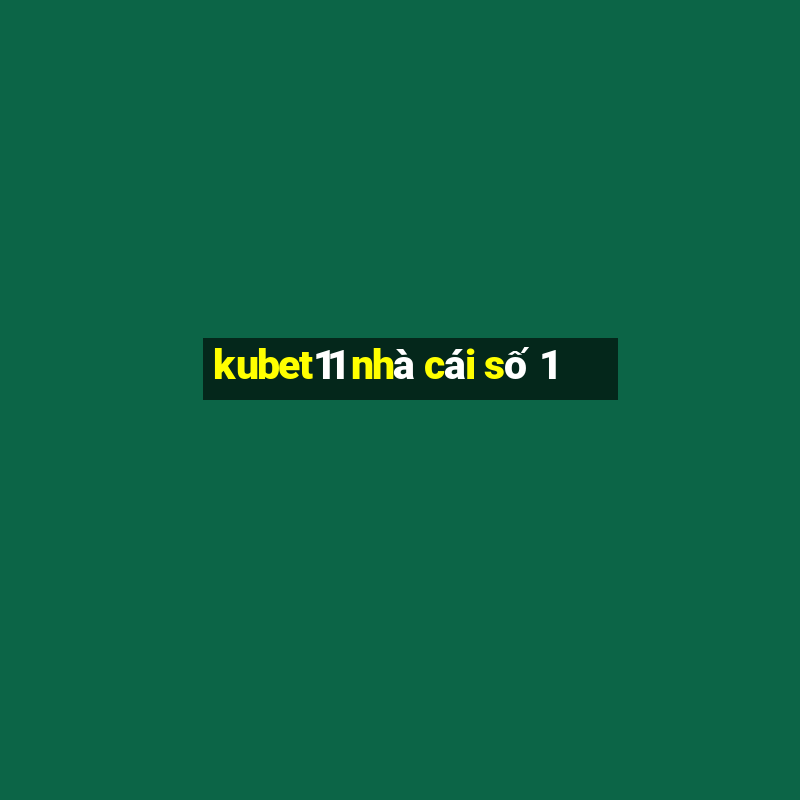 kubet11 nhà cái số 1