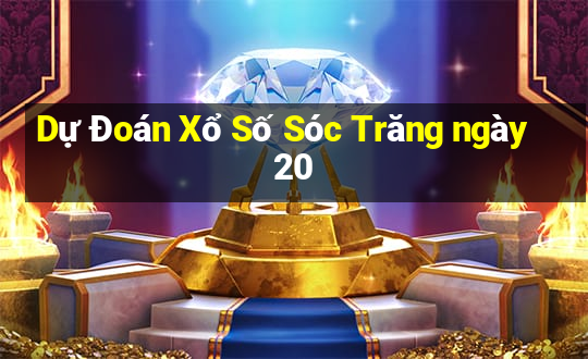 Dự Đoán Xổ Số Sóc Trăng ngày 20