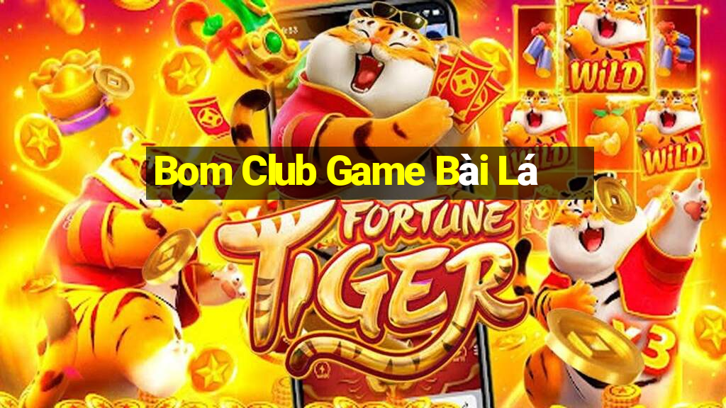 Bom Club Game Bài Lá