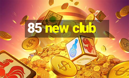 85 new club