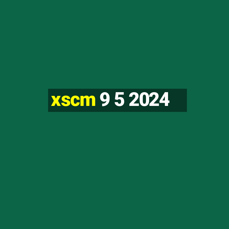 xscm 9 5 2024